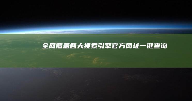 全网覆盖：各大搜索引擎官方网址一键查询